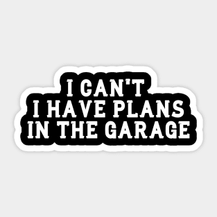 I Cant I Have Plans In The Garage Sticker